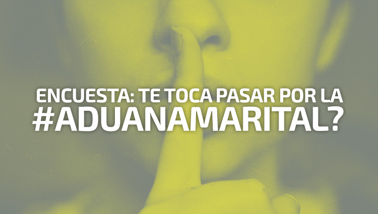 Encuesta Polémica: Sufrís la #AduanaMarital ??